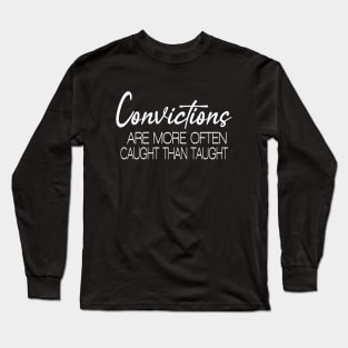 Convictions are more often caught than taught, Long Sleeve T-Shirt